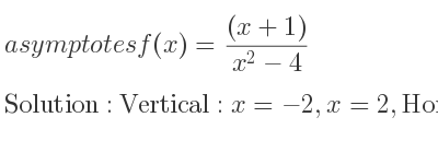 The asymptotes of f(x)=((x+1))/(x^2-4) is Vertical: x=-2,x=2,Horizontal: y=0
